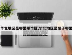 华北地区是哪里哪个区,华北地区是属于哪里