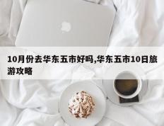10月份去华东五市好吗,华东五市10日旅游攻略