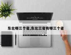 东北哪三个省,东北三省有哪三个省