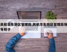 民航华东地区管理局,民航华东地区管理局领导班子