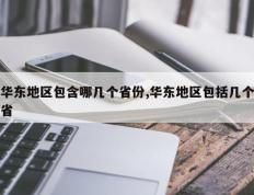 华东地区包含哪几个省份,华东地区包括几个省