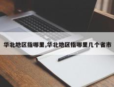 华北地区指哪里,华北地区指哪里几个省市