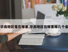 华南地区是在哪里,华南地区在哪里哪几个省