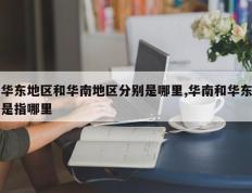 华东地区和华南地区分别是哪里,华南和华东是指哪里