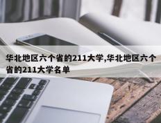 华北地区六个省的211大学,华北地区六个省的211大学名单
