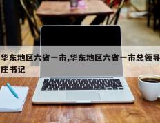 华东地区六省一市,华东地区六省一市总领导庄书记