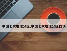 中国七大地理分区,中国七大地理分区口诀