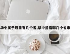 华中属于哪里有几个省,华中是指哪几个省市