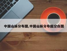 中国山脉分布图,中国山脉分布图空白图