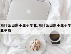为什么山东不属于华北,为什么山东不属于华北平原