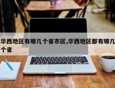 华西地区有哪几个省市区,华西地区都有哪几个省