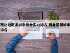 西北地区各城市综合实力排名,西北最强城市排名