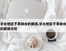 华北地区干旱缺水的原因,华北地区干旱缺水的原因分析