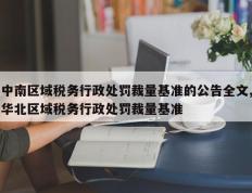 中南区域税务行政处罚裁量基准的公告全文,华北区域税务行政处罚裁量基准
