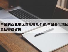 中国的西北地区包括哪几个省,中国西北地区包括哪些省份