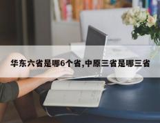 华东六省是哪6个省,中原三省是哪三省