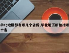 华北地区都有哪几个省份,华北地区都包括哪个省