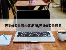 西北6省是哪六省地图,西北6省是哪里