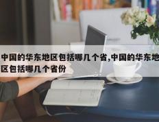 中国的华东地区包括哪几个省,中国的华东地区包括哪几个省份