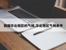 我国华北地区的气候,华北地区气候条件