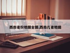 西南省份地图全图,西南几省地图