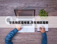 华东地区是哪里,华东地区是那