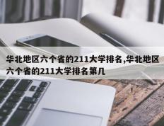 华北地区六个省的211大学排名,华北地区六个省的211大学排名第几