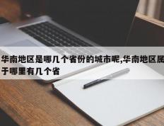 华南地区是哪几个省份的城市呢,华南地区属于哪里有几个省