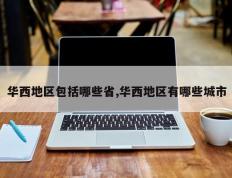 华西地区包括哪些省,华西地区有哪些城市