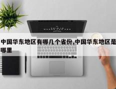 中国华东地区有哪几个省份,中国华东地区是哪里