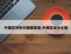 中国区域划分图最新版,中国区域分化图