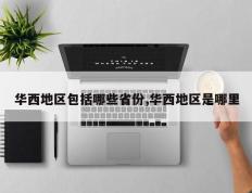 华西地区包括哪些省份,华西地区是哪里