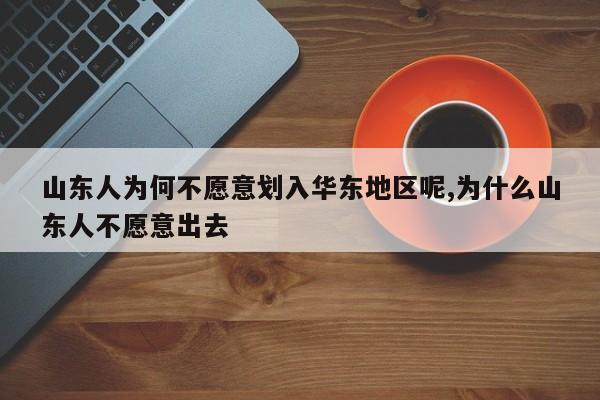 山东人为何不愿意划入华东地区呢,为什么山东人不愿意出去
