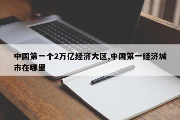 中国第一个2万亿经济大区,中国第一经济城市在哪里