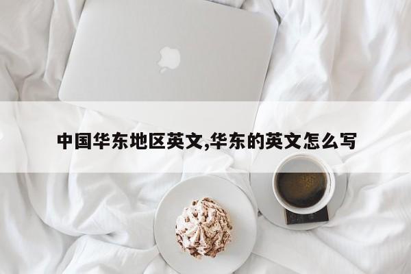 中国华东地区英文,华东的英文怎么写