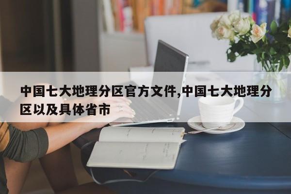 中国七大地理分区官方文件,中国七大地理分区以及具体省市