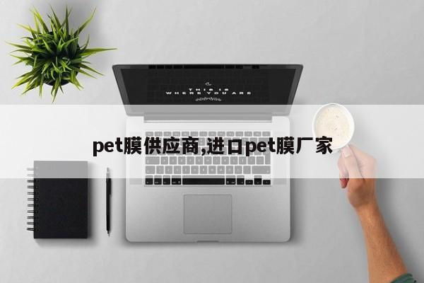 pet膜供应商,进口pet膜厂家