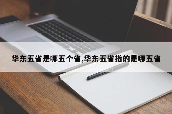 华东五省是哪五个省,华东五省指的是哪五省