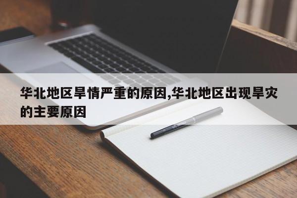 华北地区旱情严重的原因,华北地区出现旱灾的主要原因