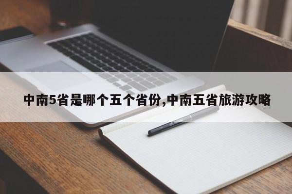 中南5省是哪个五个省份,中南五省旅游攻略