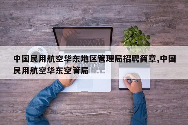 中国民用航空华东地区管理局招聘简章,中国民用航空华东空管局