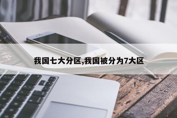 我国七大分区,我国被分为7大区