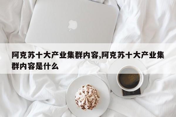 阿克苏十大产业集群内容,阿克苏十大产业集群内容是什么