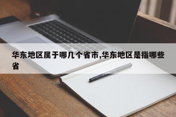华东地区属于哪几个省市,华东地区是指哪些省