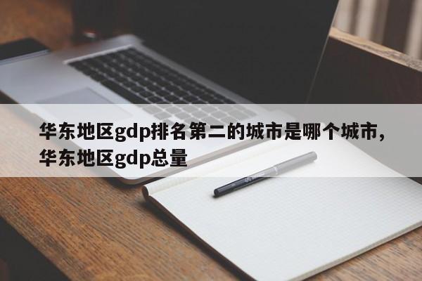 华东地区gdp排名第二的城市是哪个城市,华东地区gdp总量